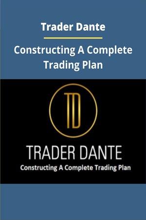 Constructing of a Complete Trading Plan By Trader Dante Constructing of a Complete Trading Plan By Trader Dante