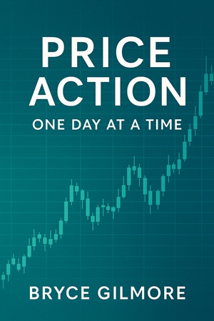 Price Action – One Day at a Time by Bryce Gilmore