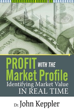 Profit with the Market Profile Identifying Market Value in Real Time (Dr. John Keppler)